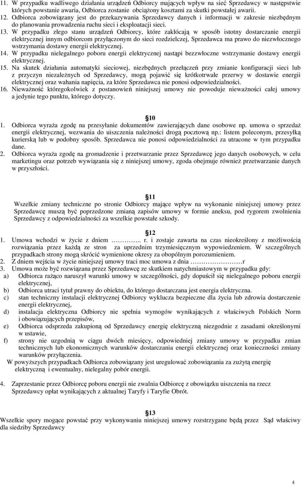 W przypadku złego stanu urządzeń Odbiorcy, które zakłócają w sposób istotny dostarczanie energii elektrycznej innym odbiorcom przyłączonym do sieci rozdzielczej, Sprzedawca ma prawo do niezwłocznego