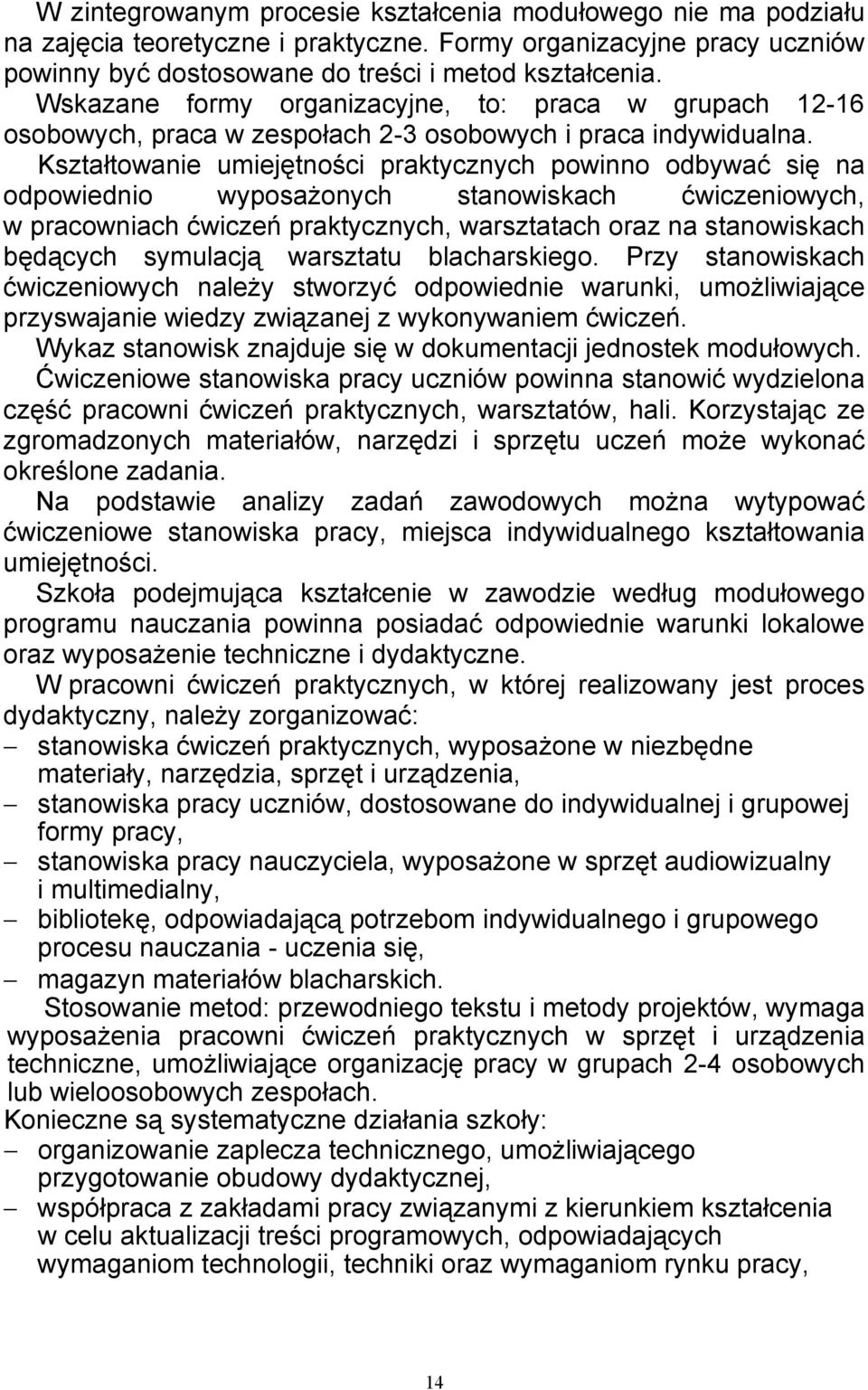 Kształtowanie umiejętności praktycznych powinno odbywać się na odpowiednio wyposażonych stanowiskach ćwiczeniowych, w pracowniach ćwiczeń praktycznych, warsztatach oraz na stanowiskach będących