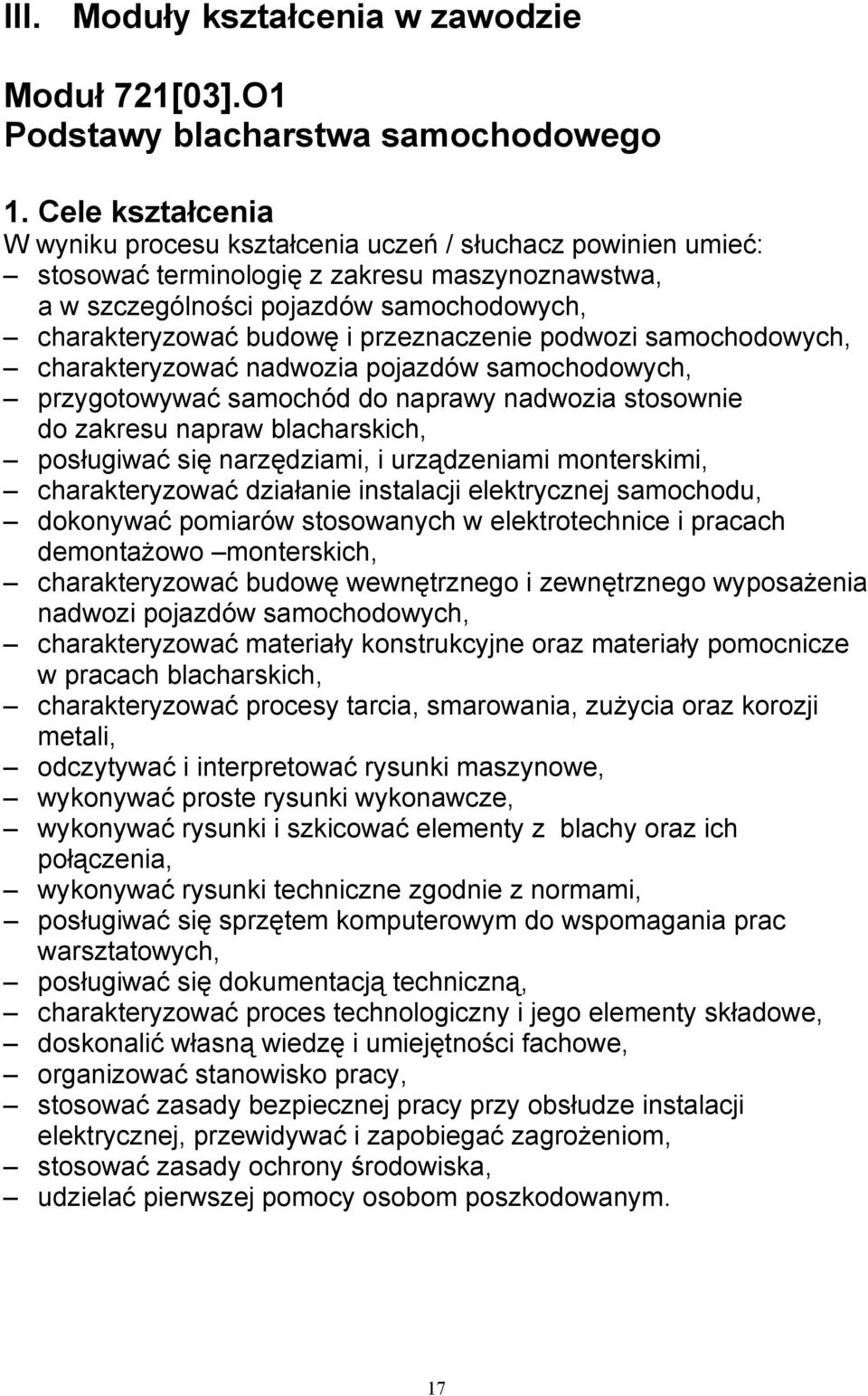 przeznaczenie podwozi samochodowych, charakteryzować nadwozia pojazdów samochodowych, przygotowywać samochód do naprawy nadwozia stosownie do zakresu napraw blacharskich, posługiwać się narzędziami,