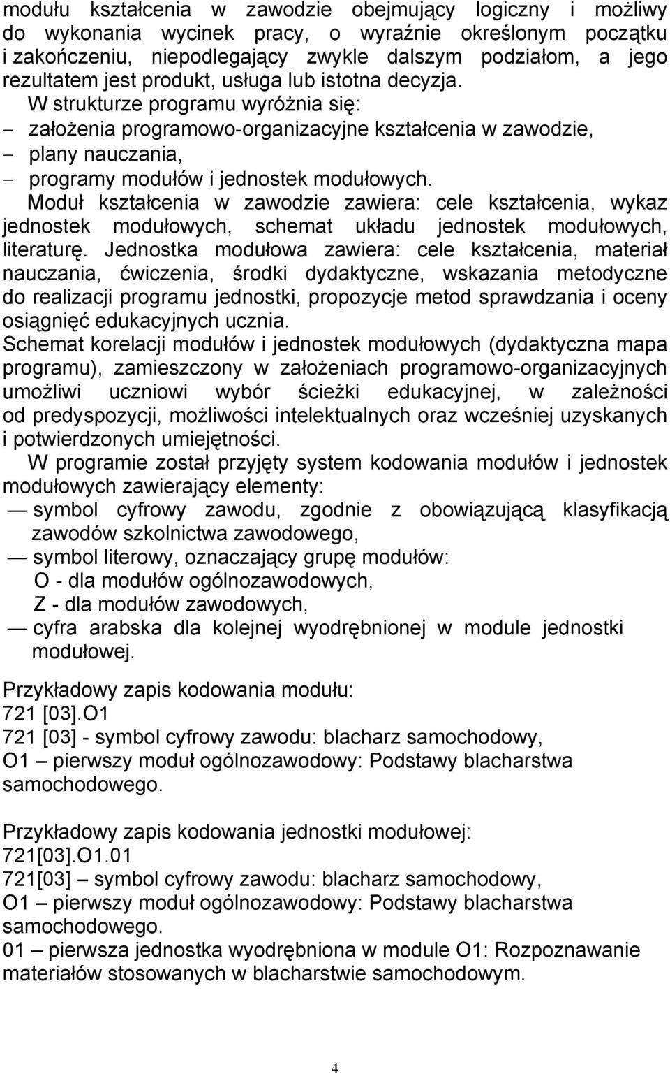 Moduł kształcenia w zawodzie zawiera: cele kształcenia, wykaz jednostek modułowych, schemat układu jednostek modułowych, literaturę.