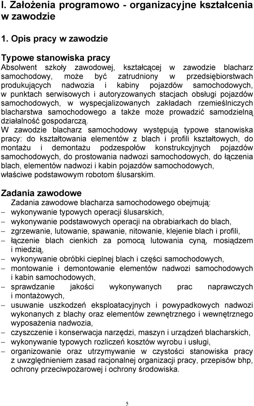pojazdów samochodowych, w punktach serwisowych i autoryzowanych stacjach obsługi pojazdów samochodowych, w wyspecjalizowanych zakładach rzemieślniczych blacharstwa samochodowego a także może