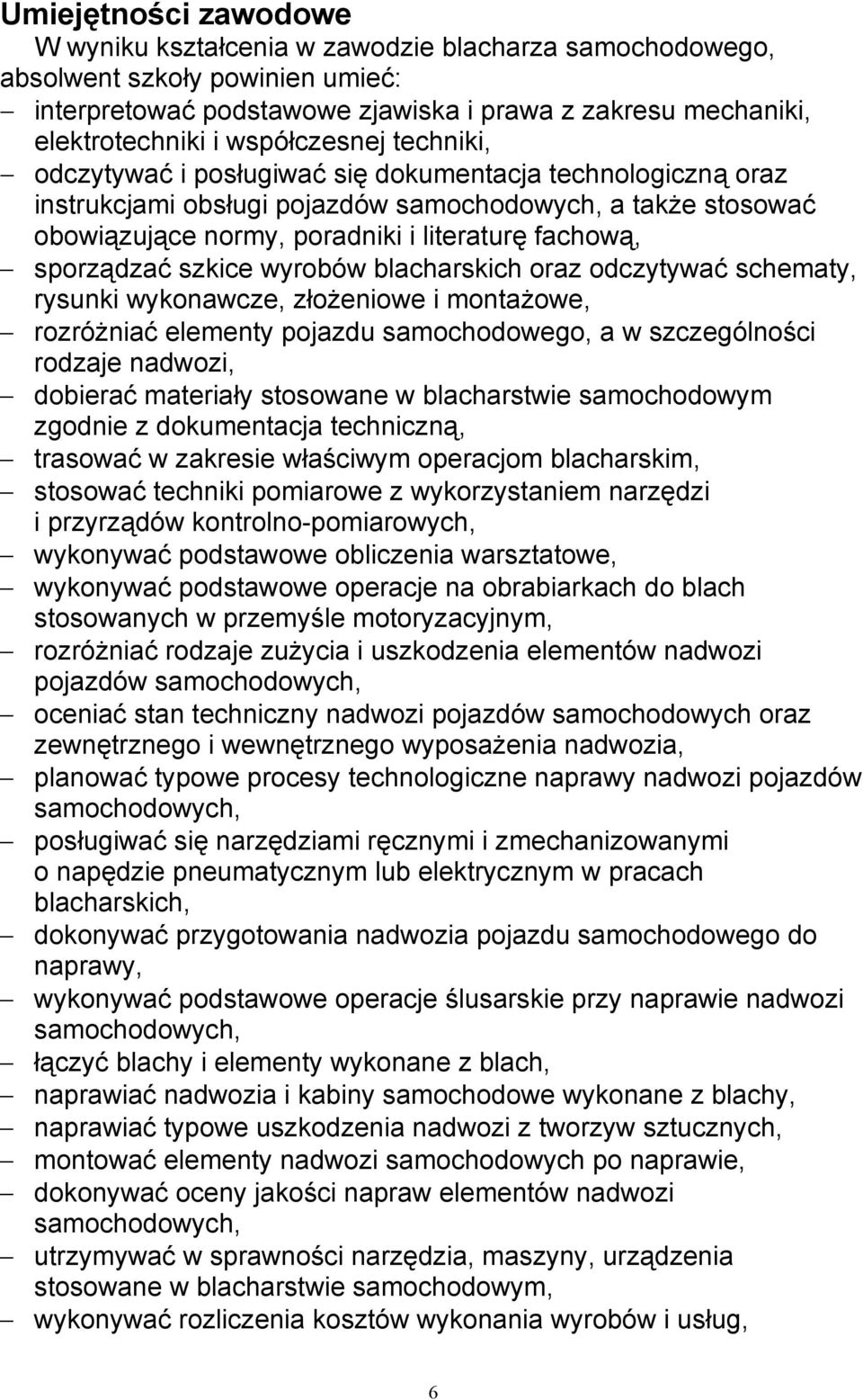 sporządzać szkice wyrobów blacharskich oraz odczytywać schematy, rysunki wykonawcze, złożeniowe i montażowe, rozróżniać elementy pojazdu samochodowego, a w szczególności rodzaje nadwozi, dobierać