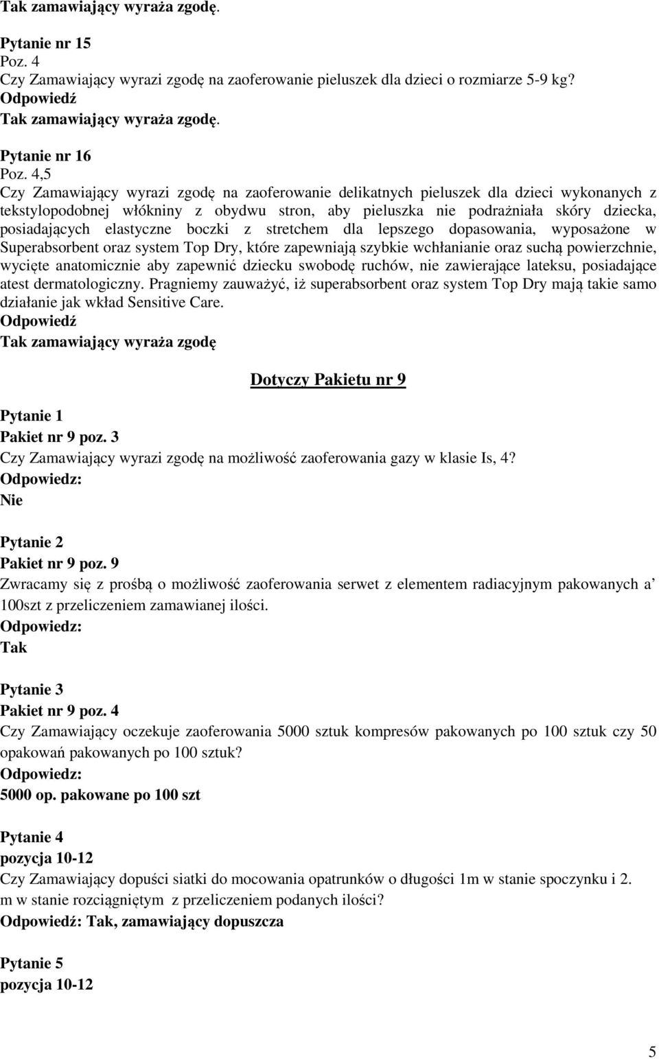 elastyczne boczki z stretchem dla lepszego dopasowania, wyposażone w Superabsorbent oraz system Top Dry, które zapewniają szybkie wchłanianie oraz suchą powierzchnie, wycięte anatomicznie aby