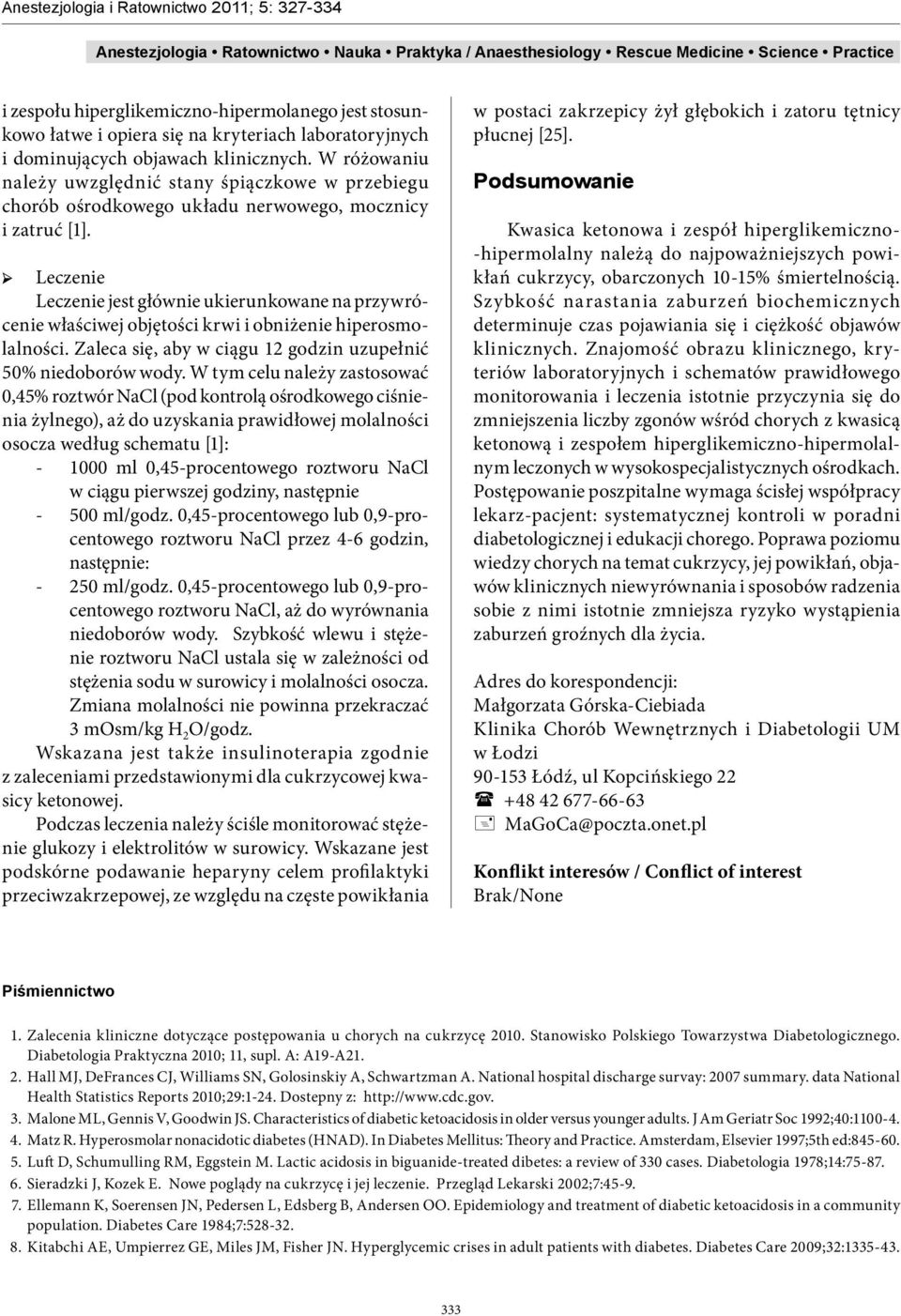 Leczenie Leczenie jest głównie ukierunkowane na przywrócenie właściwej objętości krwi i obniżenie hiperosmolalności. Zaleca się, aby w ciągu 12 godzin uzupełnić 50% niedoborów wody.