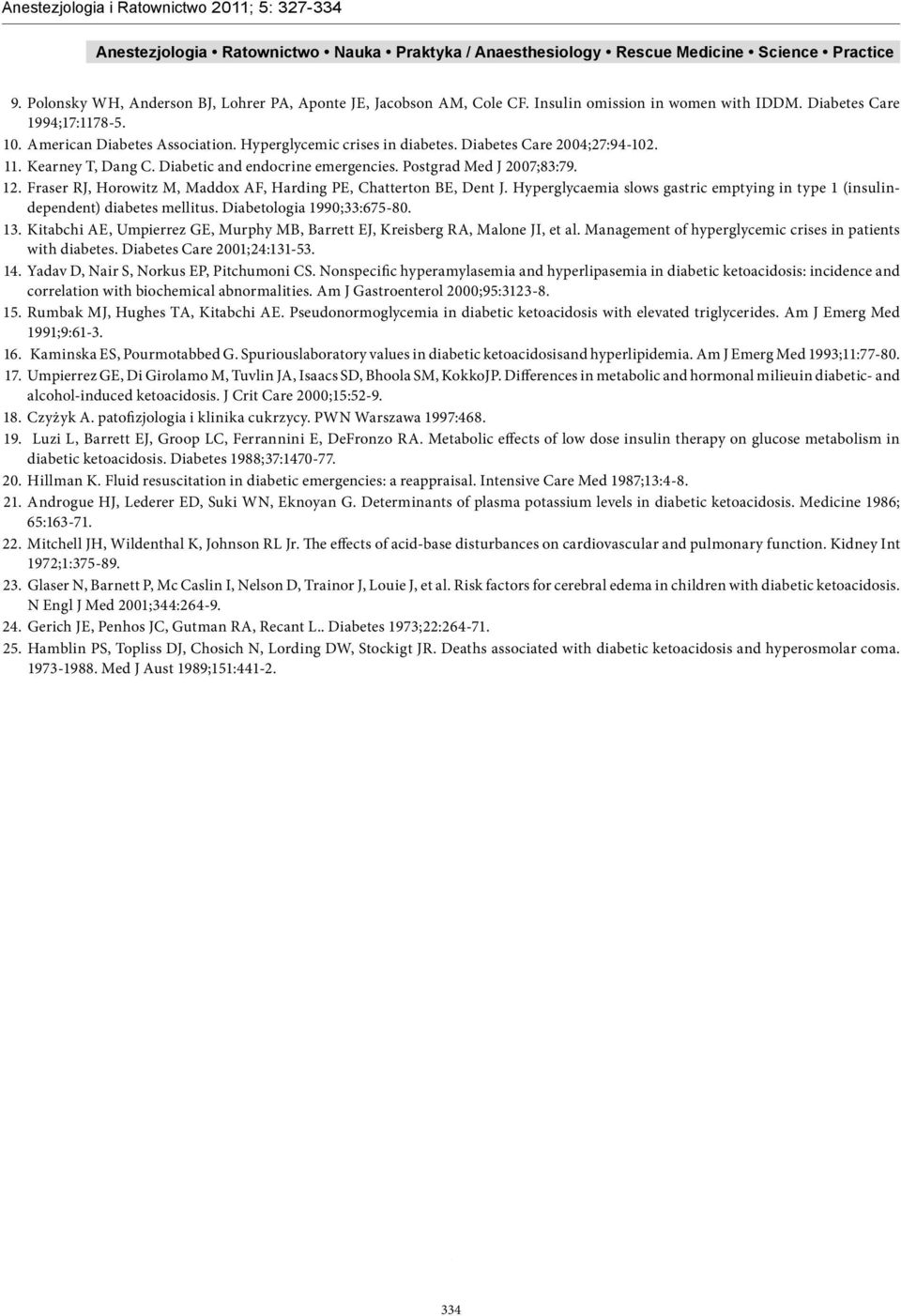 Fraser RJ, Horowitz M, Maddox AF, Harding PE, Chatterton BE, Dent J. Hyperglycaemia slows gastric emptying in type 1 (insulindependent) diabetes mellitus. Diabetologia 1990;33:675-80. 13.