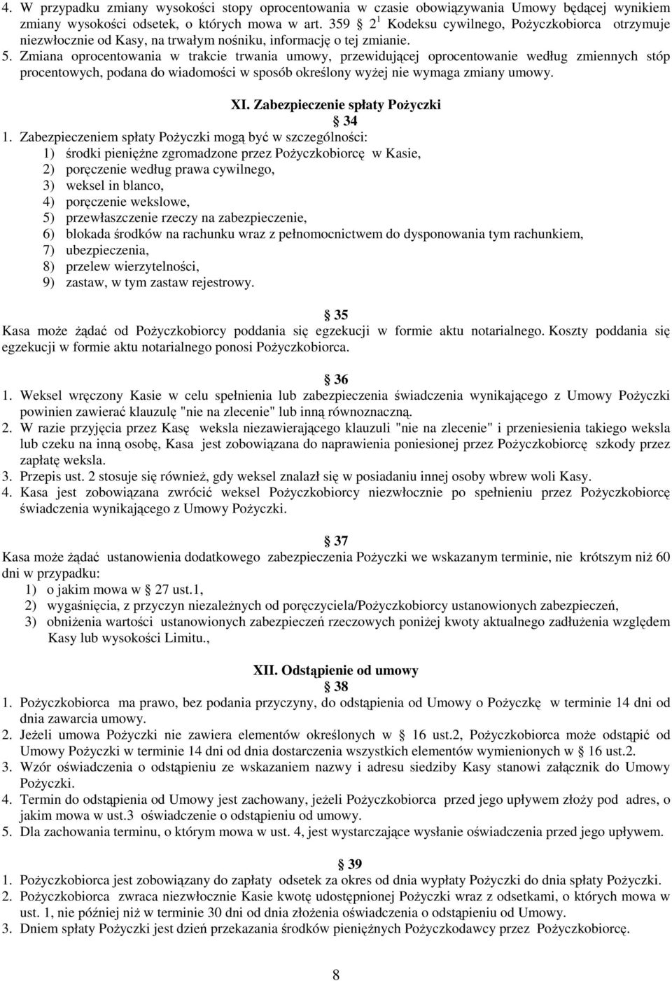 Zmiana oprocentowania w trakcie trwania umowy, przewidujcej oprocentowanie według zmiennych stóp procentowych, podana do wiadomoci w sposób okrelony wyej nie wymaga zmiany umowy. XI.