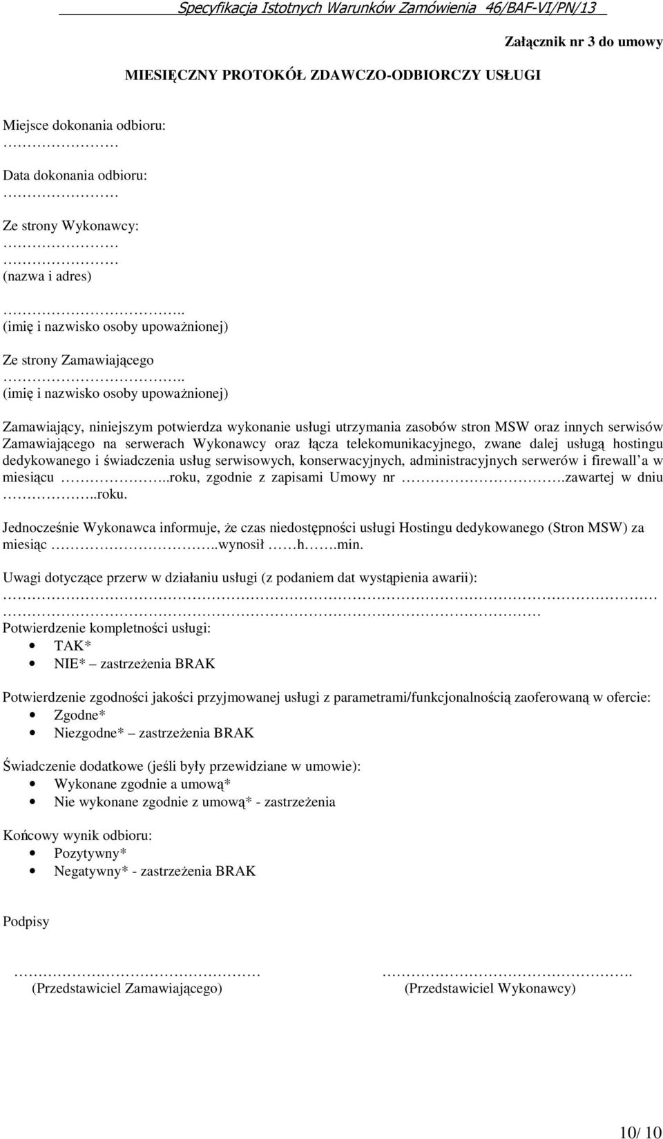 . (imię i nazwisko osoby upoważnionej) Zamawiający, niniejszym potwierdza wykonanie usługi utrzymania zasobów stron MSW oraz innych serwisów Zamawiającego na serwerach Wykonawcy oraz łącza