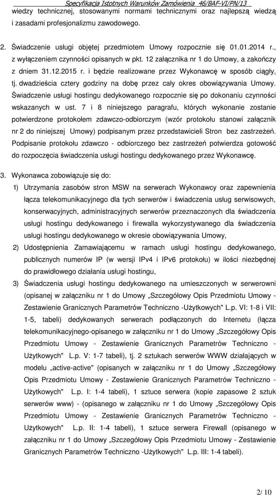 dwadzieścia cztery godziny na dobę przez cały okres obowiązywania Umowy. Świadczenie usługi hostingu dedykowanego rozpocznie się po dokonaniu czynności wskazanych w ust.