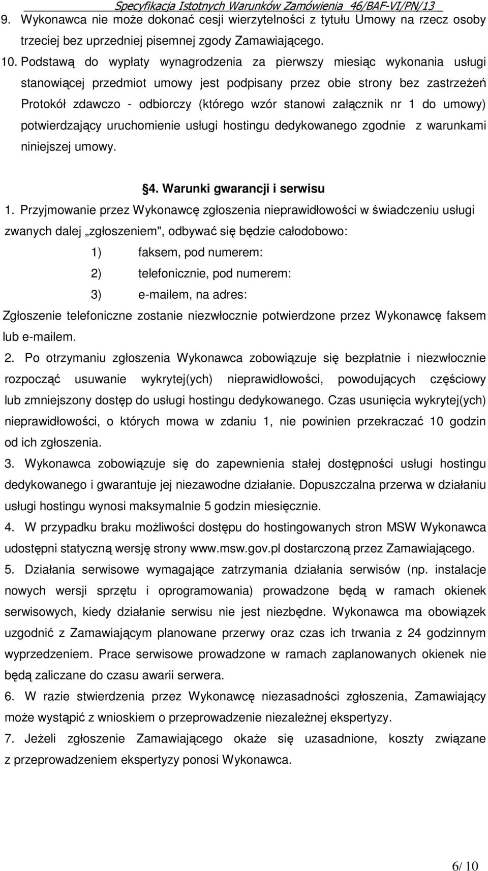 załącznik nr 1 do umowy) potwierdzający uruchomienie usługi hostingu dedykowanego zgodnie z warunkami niniejszej umowy. 4. Warunki gwarancji i serwisu 1.