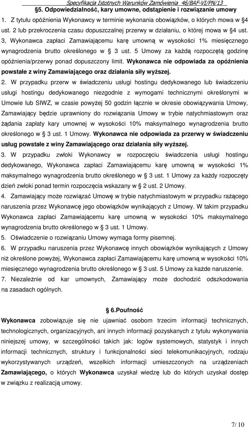 5 Umowy za każdą rozpoczętą godzinę opóźnienia/przerwy ponad dopuszczony limit. Wykonawca nie odpowiada za opóźnienia powstałe z winy Zamawiającego oraz działania siły wyższej. 2.