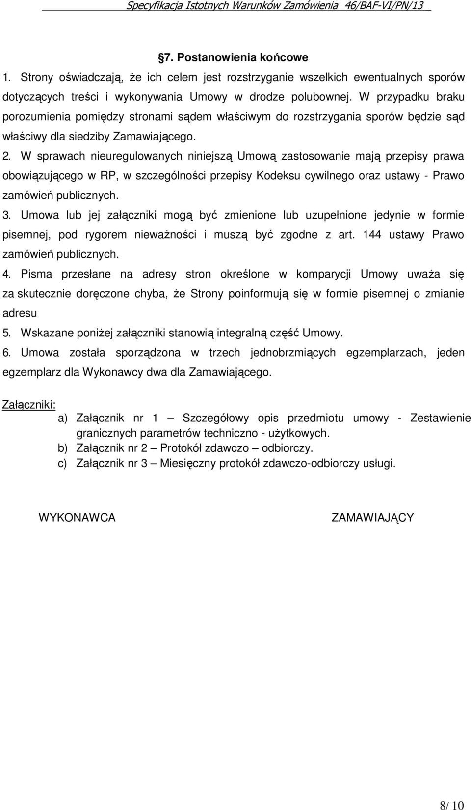 W sprawach nieuregulowanych niniejszą Umową zastosowanie mają przepisy prawa obowiązującego w RP, w szczególności przepisy Kodeksu cywilnego oraz ustawy - Prawo zamówień publicznych. 3.