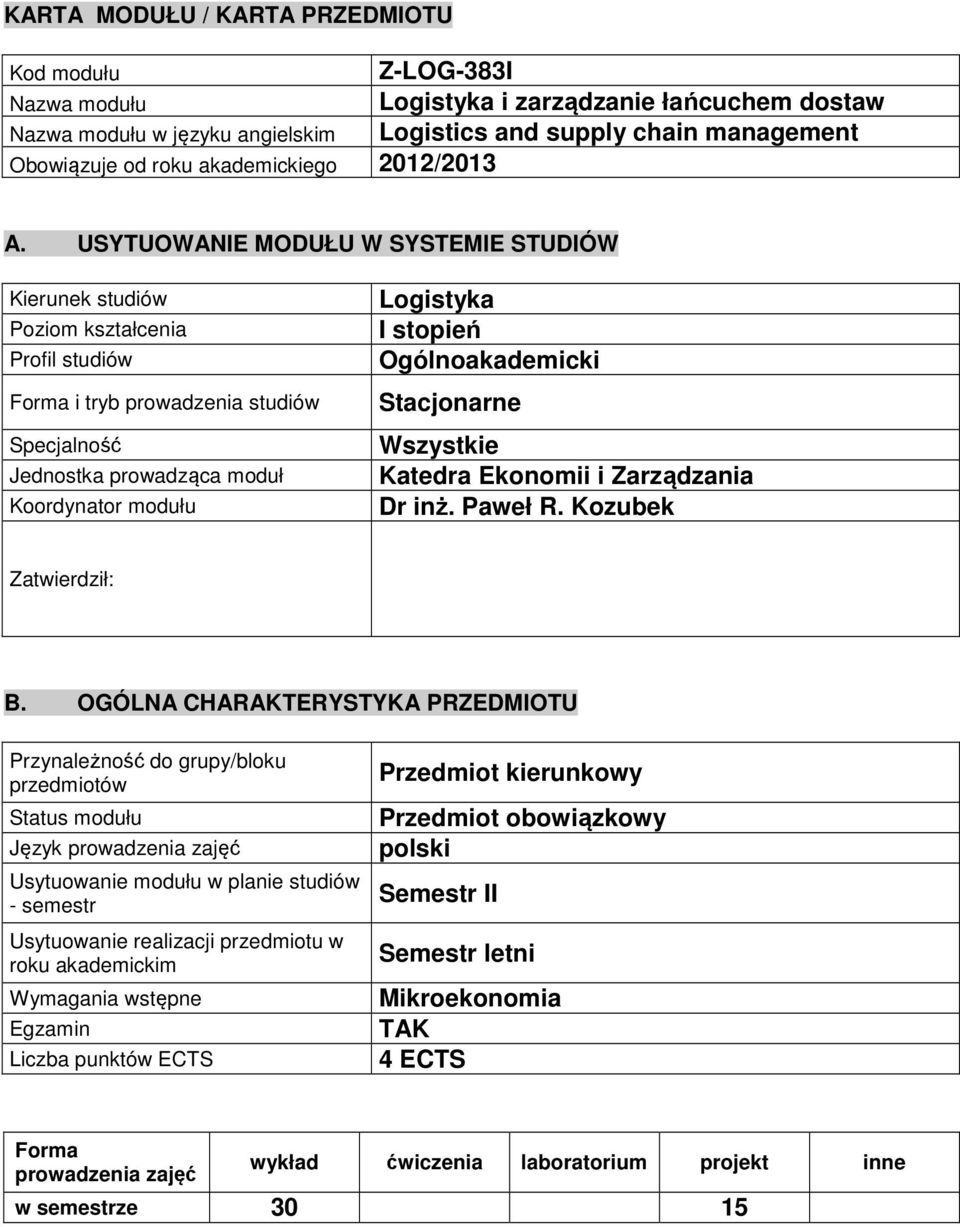 USYTUOWANIE MODUŁU W SYSTEMIE STUDIÓW Kierunek studiów Poziom kształcenia Profil studiów Forma i tryb rowadzenia studiów Secjalność Jednostka rowadząca moduł Koordynator modułu Logistyka I stoień