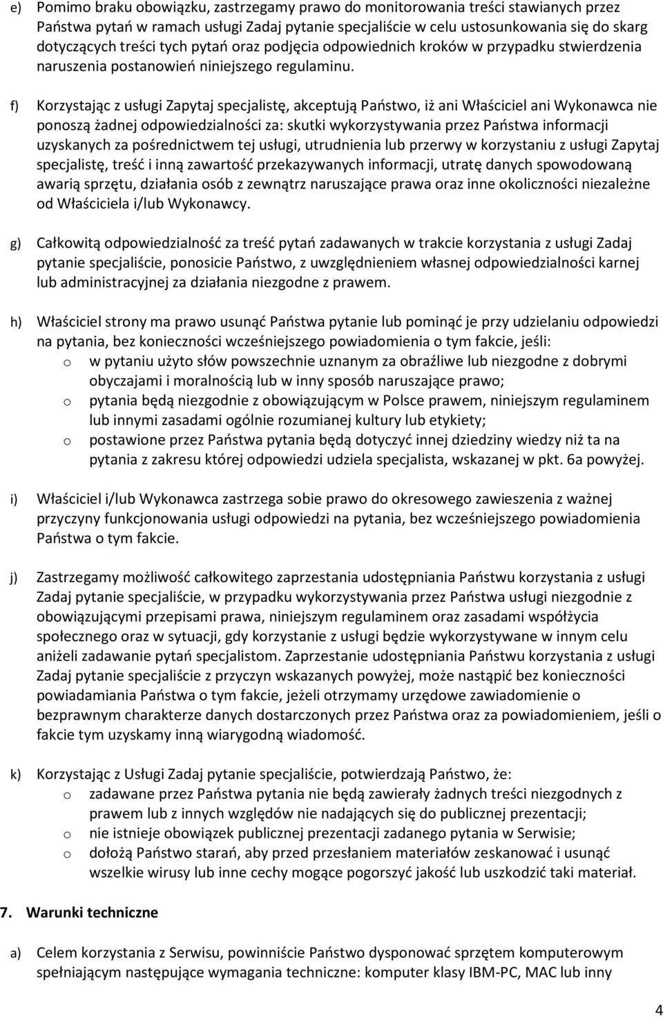 f) Korzystając z usługi Zapytaj specjalistę, akceptują Państwo, iż ani Właściciel ani Wykonawca nie ponoszą żadnej odpowiedzialności za: skutki wykorzystywania przez Państwa informacji uzyskanych za