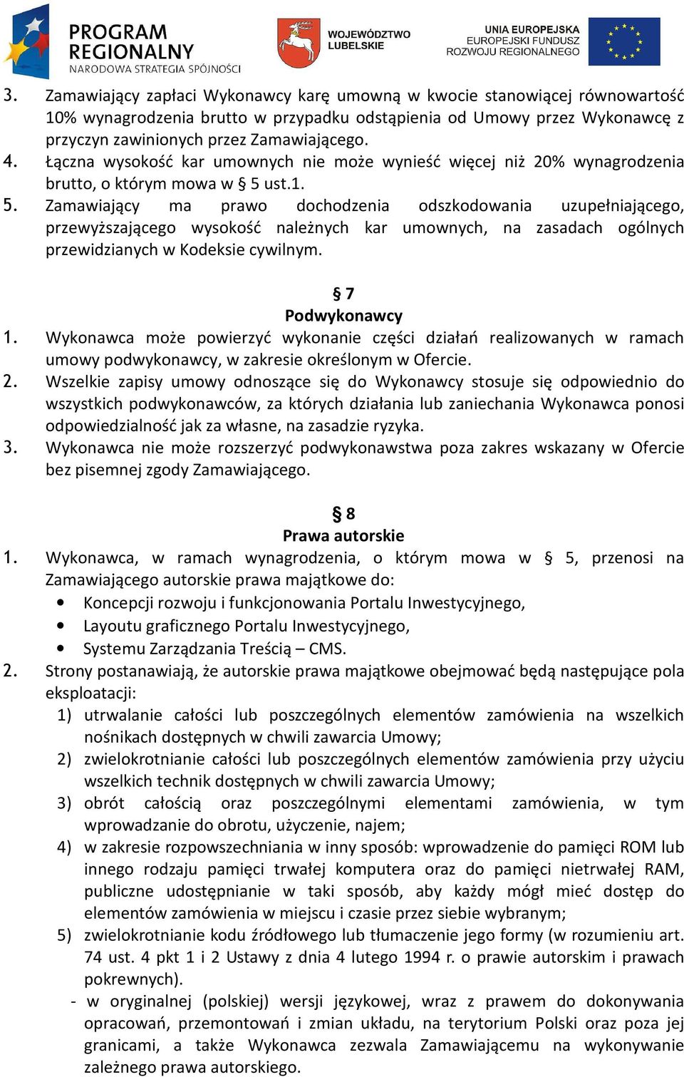 ust.1. 5. Zamawiający ma prawo dochodzenia odszkodowania uzupełniającego, przewyższającego wysokość należnych kar umownych, na zasadach ogólnych przewidzianych w Kodeksie cywilnym. 7 Podwykonawcy 1.