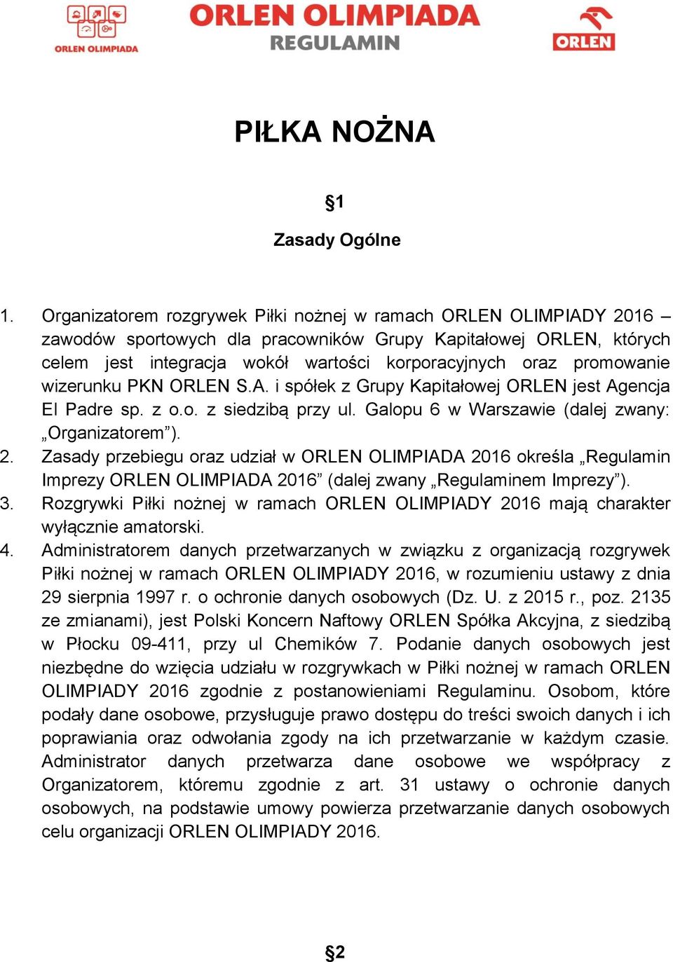 promowanie wizerunku PKN ORLEN S.A. i spółek z Grupy Kapitałowej ORLEN jest Agencja El Padre sp. z o.o. z siedzibą przy ul. Galopu 6 w Warszawie (dalej zwany: Organizatorem ). 2.