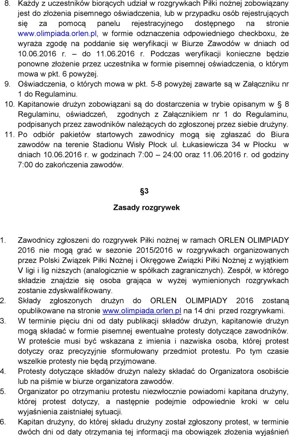 do 11.06.2016 r. Podczas weryfikacji konieczne będzie ponowne złożenie przez uczestnika w formie pisemnej oświadczenia, o którym mowa w pkt. 6 powyżej. 9. Oświadczenia, o których mowa w pkt.