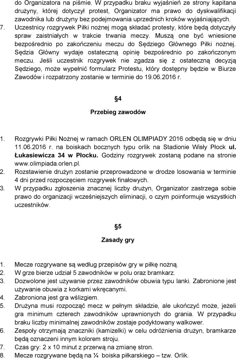 Uczestnicy rozgrywek Piłki nożnej mogą składać protesty, które będą dotyczyły spraw zaistniałych w trakcie trwania meczy.