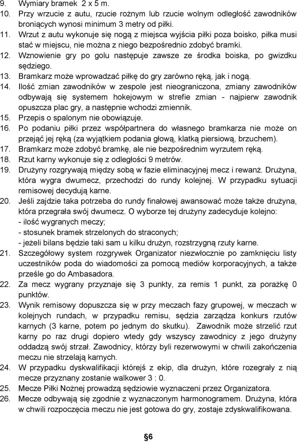 Wznowienie gry po golu następuje zawsze ze środka boiska, po gwizdku sędziego. 13. Bramkarz może wprowadzać piłkę do gry zarówno ręką, jak i nogą. 14.