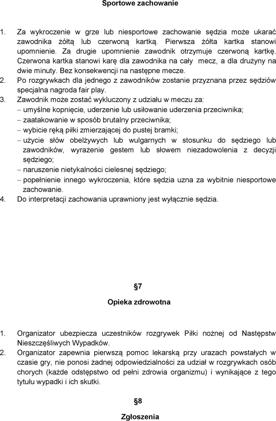 Po rozgrywkach dla jednego z zawodników zostanie przyznana przez sędziów specjalna nagroda fair play. 3.