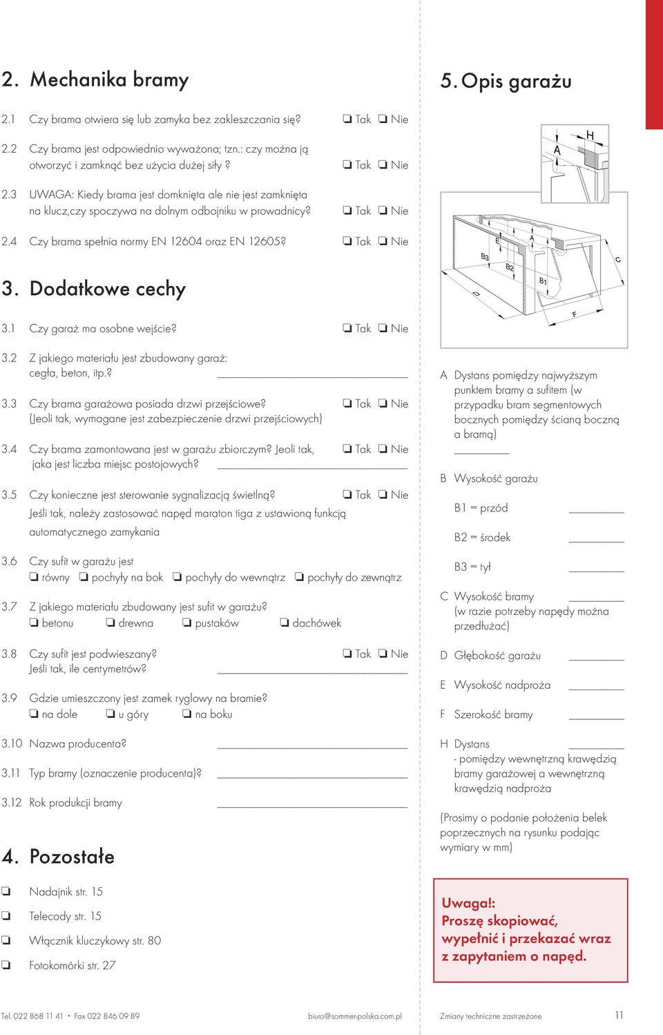 4 Czy brama spe³nia normy EN 12604 oraz EN 12605? Tak Nie 3. Dodatkowe cechy 3.1 Czy gara ma osobne wejœcie? Tak Nie 3.2 Z jakiego materia³u jest zbudowany gara : ceg³a, beton, itp.? 3.3 Czy brama gara owa posiada drzwi przejœciowe?