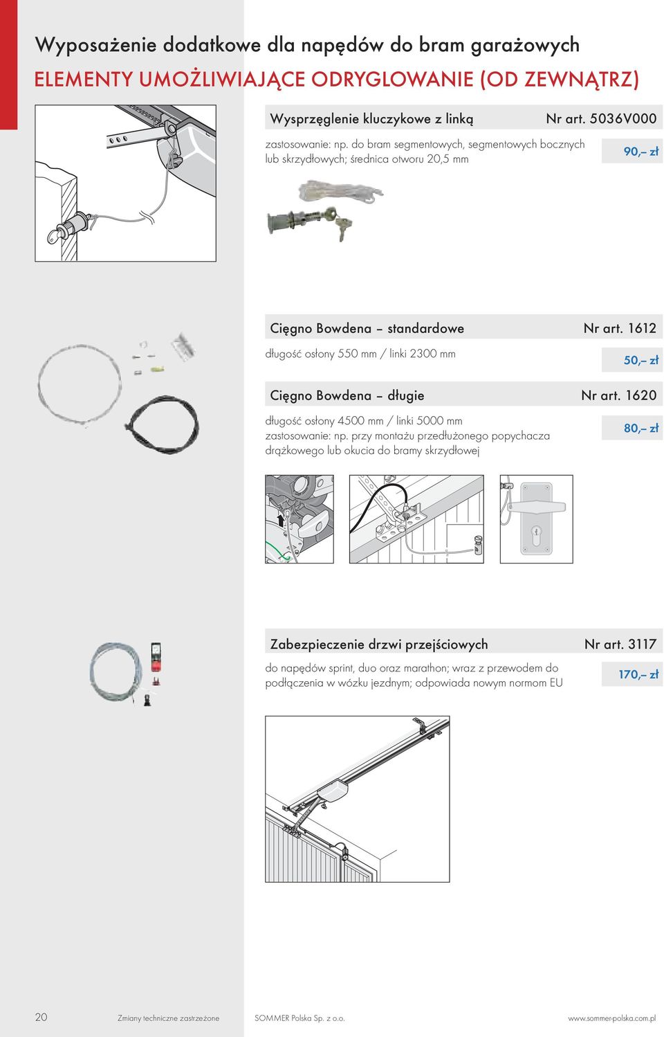 1612 długość osłony 550 mm / linki 2300 mm 50,-- z³ Cięgno Bowdena długie Nr art. 1620 długość osłony 4500 mm / linki 5000 mm zastosowanie: np.