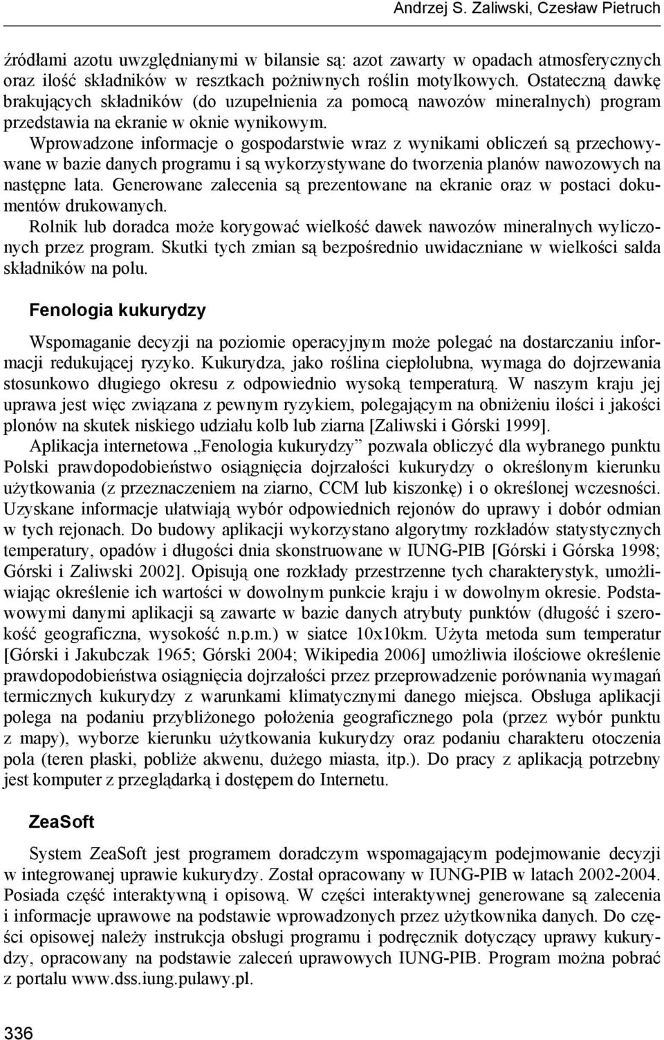 Wprowadzone informacje o gospodarstwie wraz z wynikami obliczeń są przechowywane w bazie danych programu i są wykorzystywane do tworzenia planów nawozowych na następne lata.