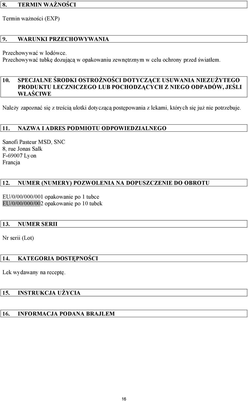 lekami, których się już nie potrzebuje. 11. NAZWA I ADRES PODMIOTU ODPOWIEDZIALNEGO Sanofi Pasteur MSD, SNC 8, rue Jonas Salk F-69007 Lyon Francja 12.