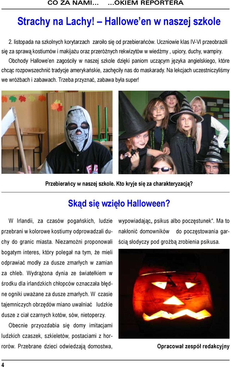 Obchody Hallowe en zagościły w naszej szkole dzięki paniom uczącym języka angielskiego, które chcąc rozpowszechnić tradycje amerykańskie, zachęciły nas do maskarady.