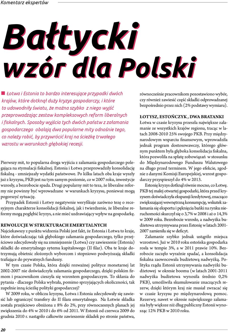 Sposoby wyjścia tych dwóch państw z załamania gospodarczego obalają dwa popularne mity odnośnie tego, co należy robić, by przywrócić kraj na ścieżkę trwałego wzrostu w warunkach głębokiej recesji.