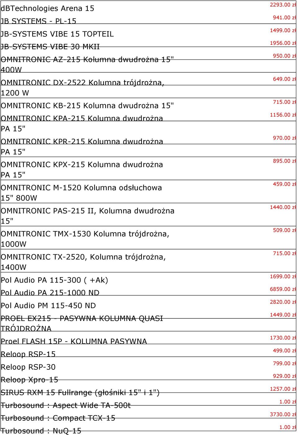 15" 800W OMNITRONIC PAS-215 II, Kolumna dwudrożna 15" OMNITRONIC TMX-1530 Kolumna trójdrożna, 1000W OMNITRONIC TX-2520, Kolumna trójdrożna, 1400W Pol Audio PA 115-300 ( +Ak) Pol Audio PA 215-1000 ND