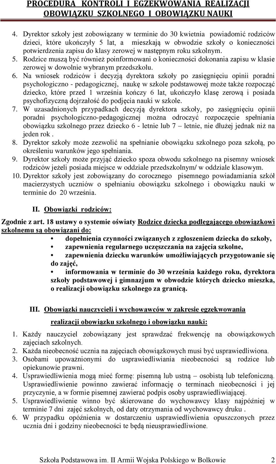 Na wniosek rodziców i decyzją dyrektora szkoły po zasięgnięciu opinii poradni psychologiczno - pedagogicznej, naukę w szkole podstawowej może także rozpocząć dziecko, które przed 1 września kończy 6