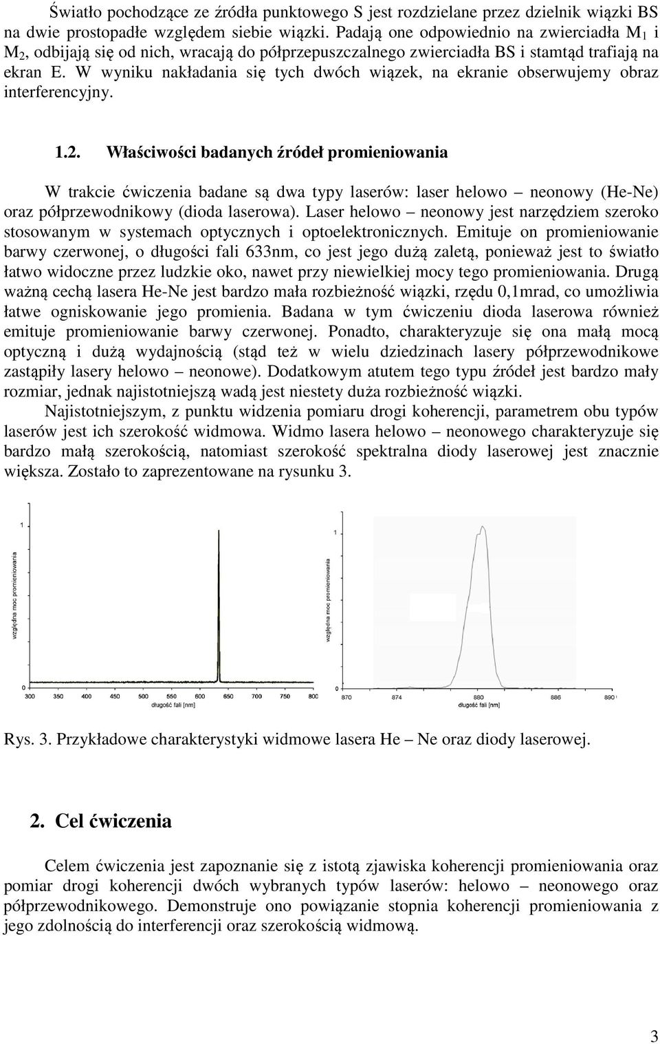 W wyniku nakładania się tych dwóch wiązek, na ekranie obserwujemy obraz interferencyjny. 1.2.