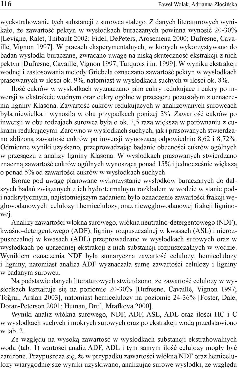 W pracach eksperymentalnych, w których wykorzystywano do badań wysłodki buraczane, zwracano uwagę na niską skuteczność ekstrakcji z nich pektyn [Dufresne, Cavaillé, Vignon 1997; Turquois i in. 1999].