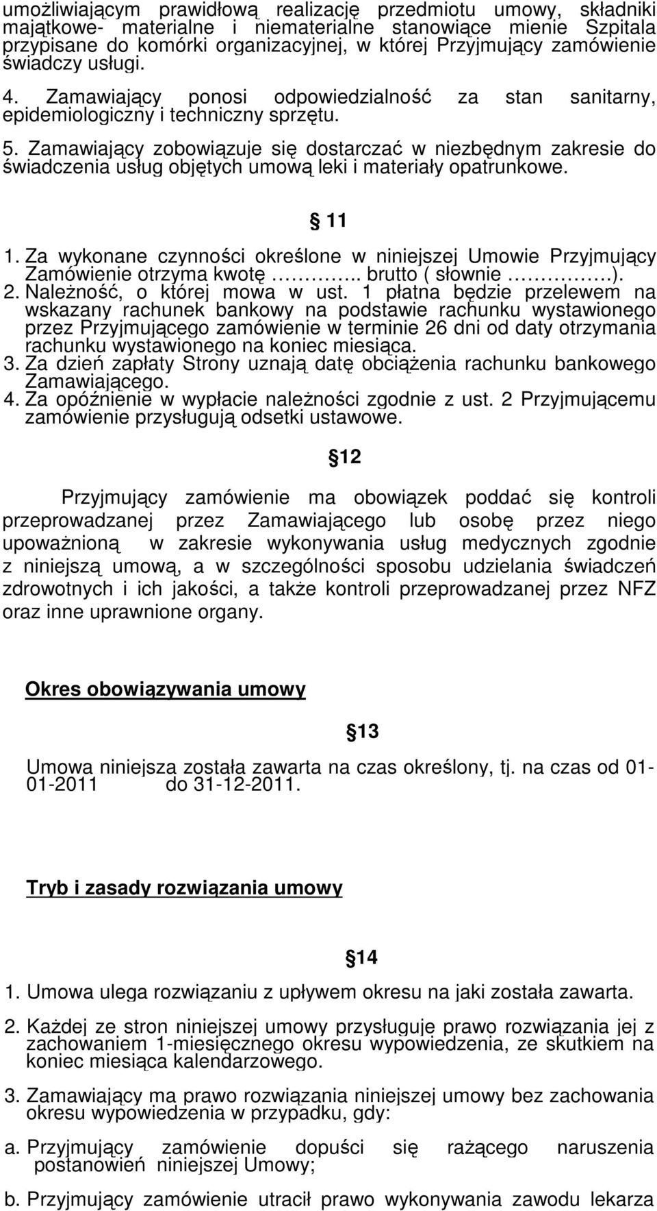 Zamawiający zobowiązuje się dostarczać w niezbędnym zakresie do świadczenia usług objętych umową leki i materiały opatrunkowe. 11 1.