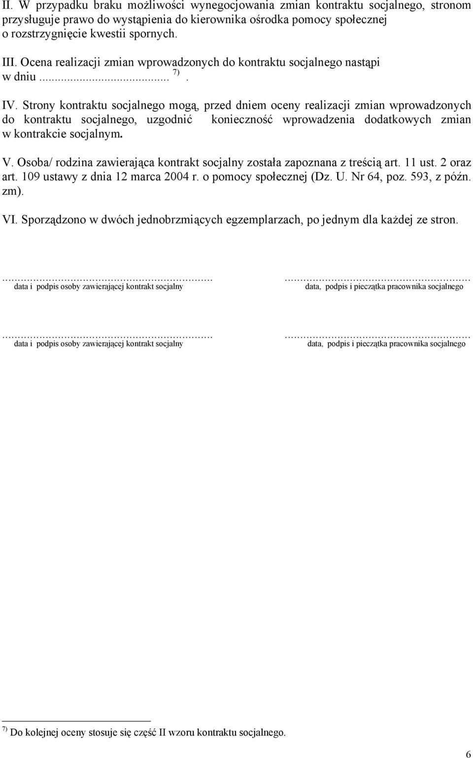 Strony kontraktu socjalnego mogą, przed dniem oceny realizacji zmian proadzonych do kontraktu socjalnego, uzgodnić konieczność proadzenia dodatkoych zmian kontrakcie socjalnym. V.