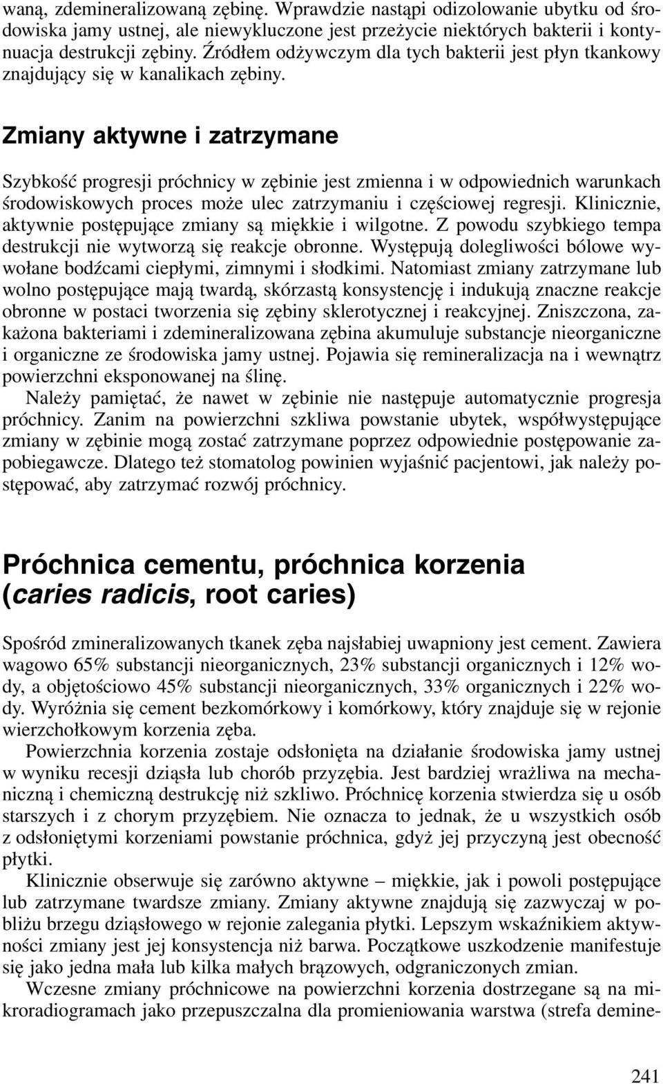 Zmiany aktywne i zatrzymane Szybkość progresji próchnicy w zębinie jest zmienna i w odpowiednich warunkach środowiskowych proces może ulec zatrzymaniu i częściowej regresji.