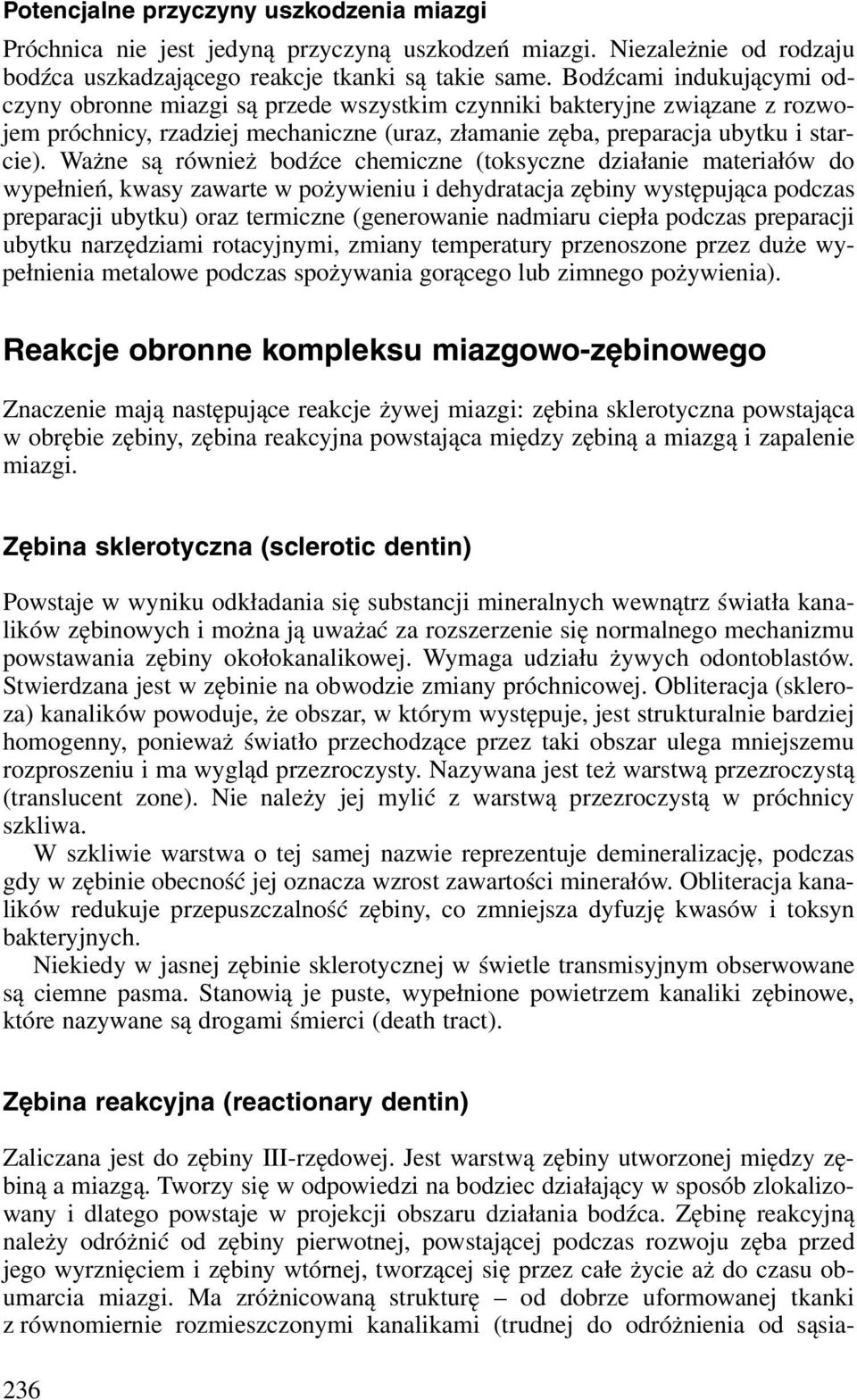 Ważne są również bodźce chemiczne (toksyczne działanie materiałów do wypełnień, kwasy zawarte w pożywieniu i dehydratacja zębiny występująca podczas preparacji ubytku) oraz termiczne (generowanie