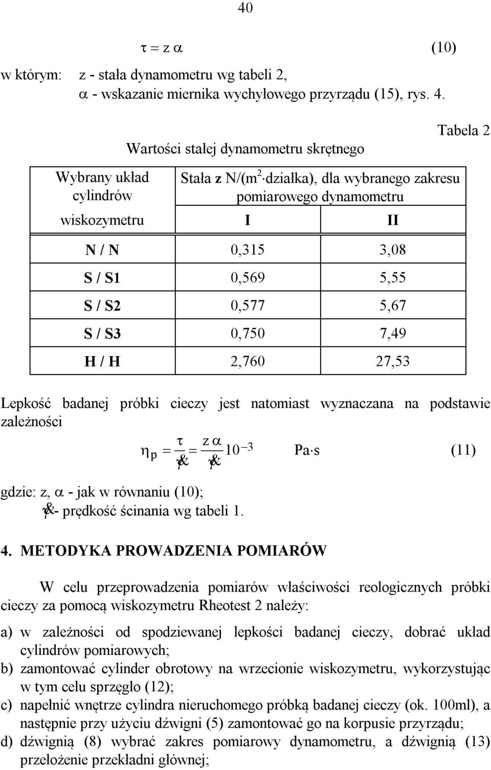 5,67 S / S3 0,750 7,49 H / H 2,760 27,53 Tabela 2 Lepkość badanej próbki cieczy jest natomiast wyznaczana na podstawie zależności z p & & 10 3 Pa s (11) gdzie: z, - jak w równaniu (10); & - prędkość