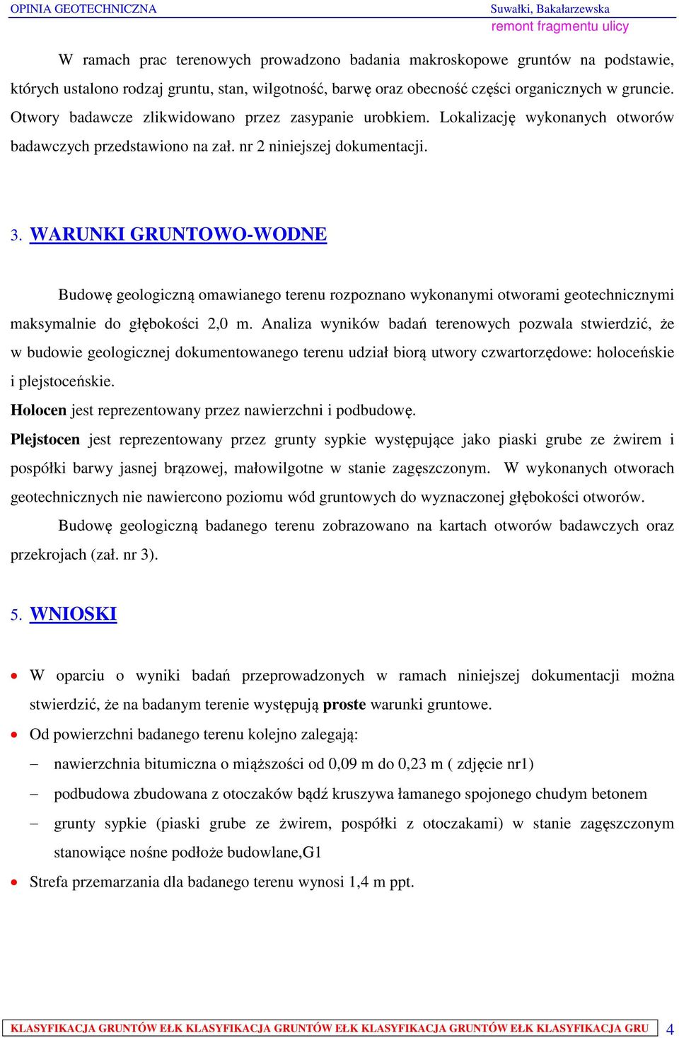 3. WARUNKI GRUNTOWO-WODNE Budowę geologiczną omawianego terenu rozpoznano wykonanymi otworami geotechnicznymi maksymalnie do głębokości 2,0 m.