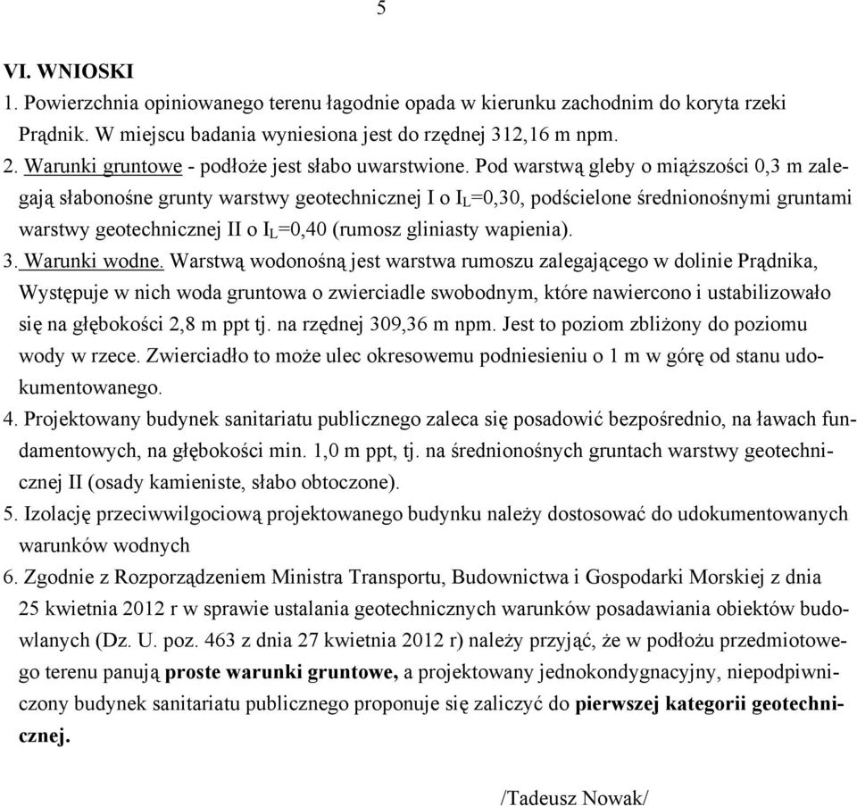 Pod warstwą gleby o miąższości 0,3 m zalegają słabonośne grunty warstwy geotechnicznej I o I L =0,30, podścielone średnionośnymi gruntami warstwy geotechnicznej II o I L =0,40 (rumosz gliniasty