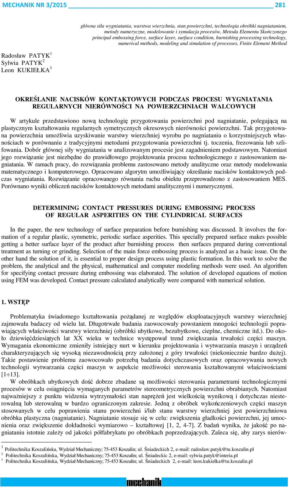 OKREŚLANIE NACISKÓW KONTAKTOWYCH ODCZAS ROCESU WYGNIATANIA REGULARNYCH NIERÓWNOŚCI NA OWIERZCHNIACH WALCOWYCH W artyule przedstawono nową technologę przygotowana powerzchn pod nagnatane, polegającą