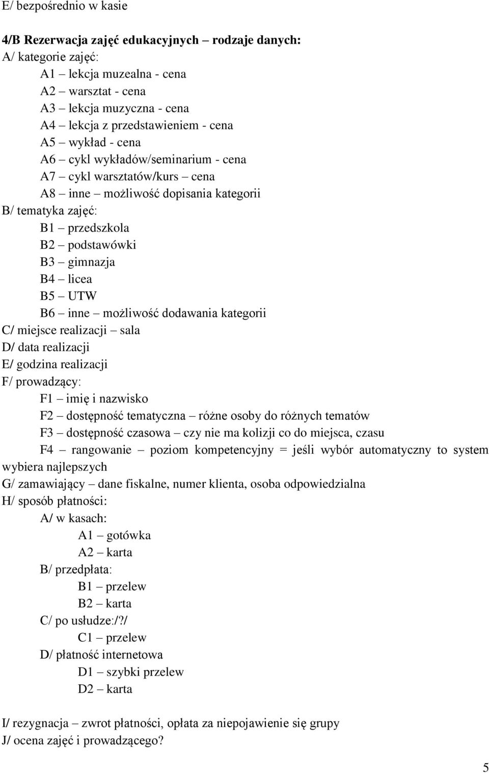 inne możliwość dodawania kategorii C/ miejsce realizacji sala D/ data realizacji E/ godzina realizacji F/ prowadzący: F1 imię i nazwisko F2 dostępność tematyczna różne osoby do różnych tematów F3