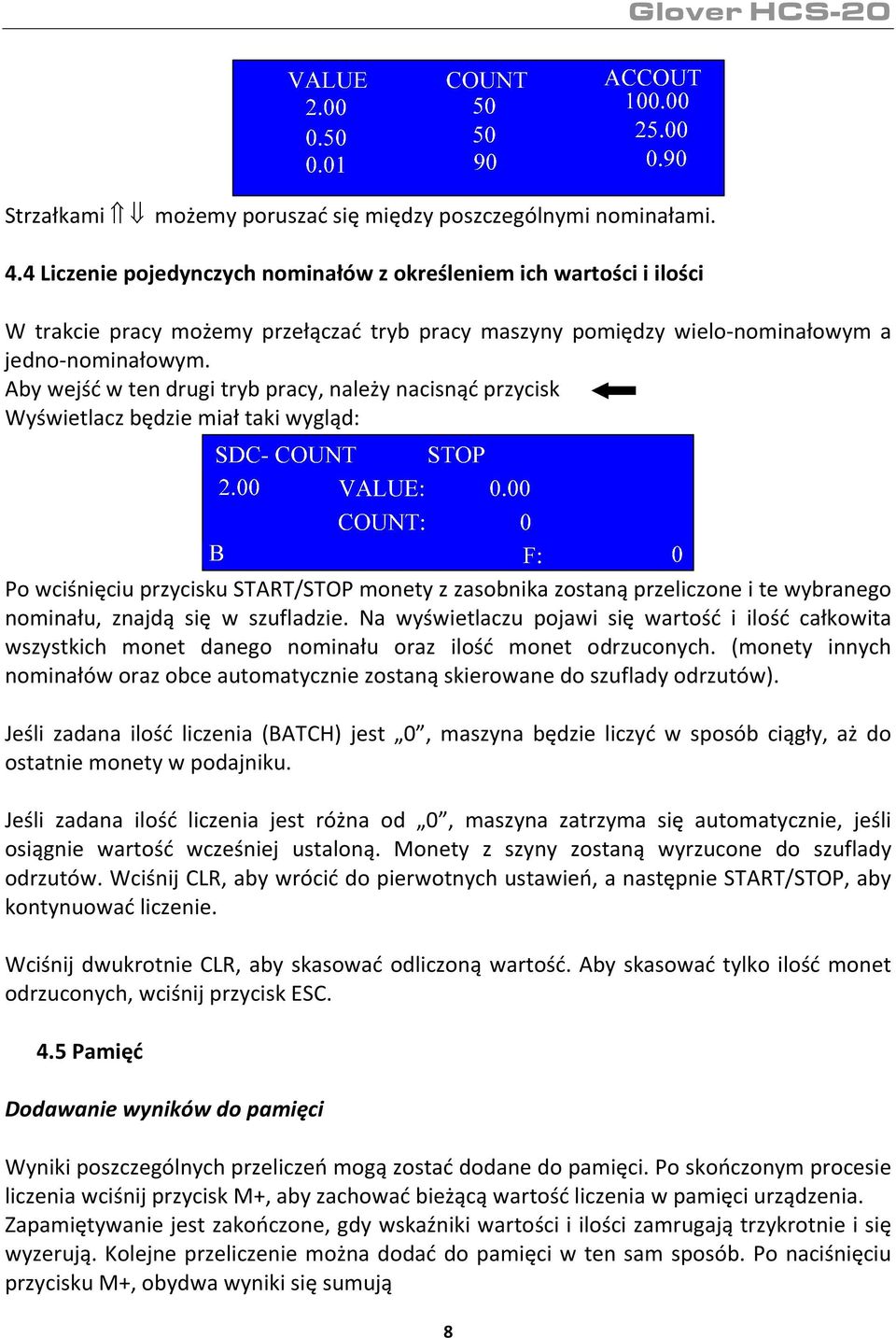 Aby wejść w ten drugi tryb pracy, należy nacisnąć przycisk Wyświetlacz będzie miał taki wygląd: Po wciśnięciu przycisku START/STOP monety z zasobnika zostaną przeliczone i te wybranego nominału,