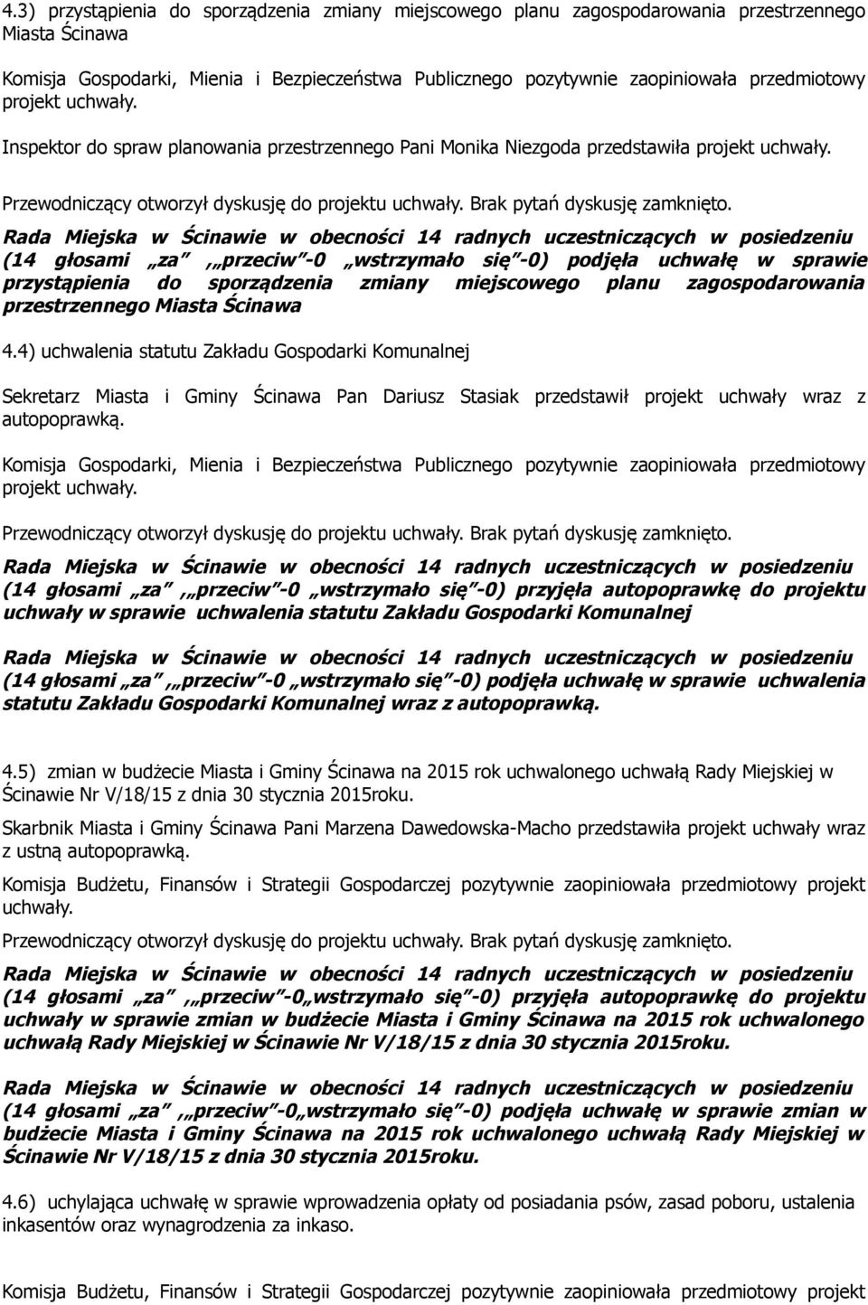 4) uchwalenia statutu Zakładu Gospodarki Komunalnej Sekretarz Miasta i Gminy Ścinawa Pan Dariusz Stasiak przedstawił projekt uchwały wraz z autopoprawką.