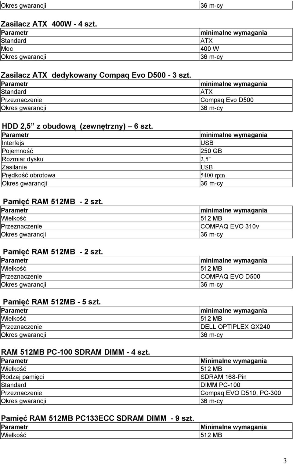 Interfejs USB 250 GB Rozmiar dysku 2,5 Zasilanie USB obrotowa 5400 rpm Pamięć RAM 512MB - 2 szt. Pamięć RAM 512MB - 2 szt. Pamięć RAM 512MB - 5 szt.