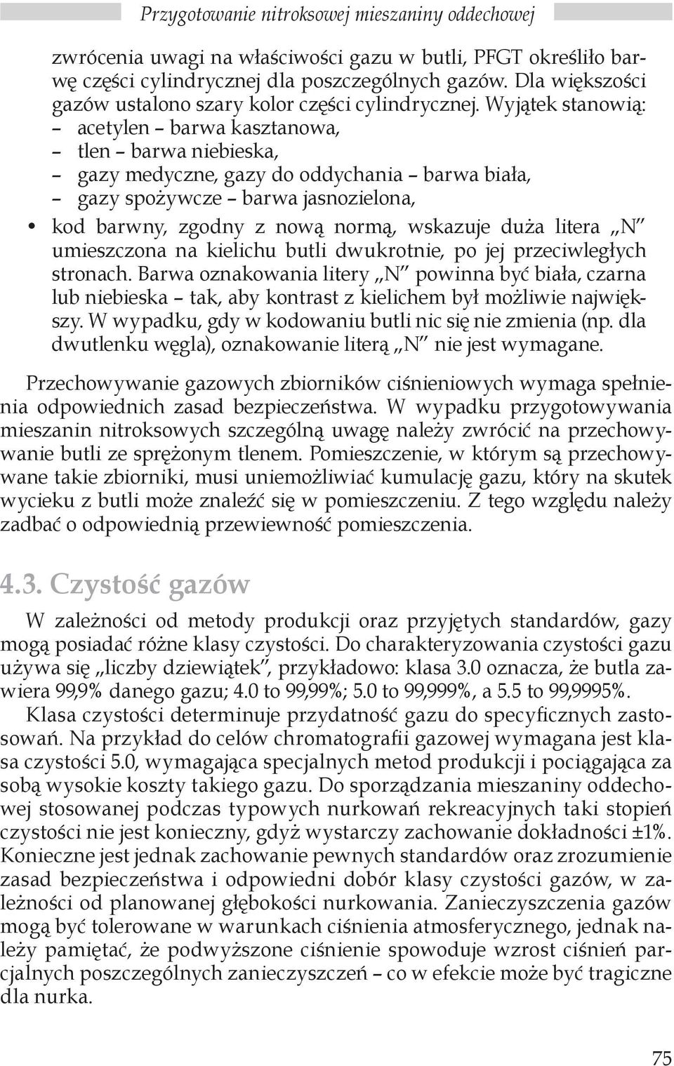 Wyjątek stanowią: acetylen barwa kasztanowa, tlen barwa, gazy medyczne, gazy do oddychania barwa, gazy spożywcze barwa jasnozielona, kod barwny, zgodny z nową normą, wskazuje duża litera umieszczona