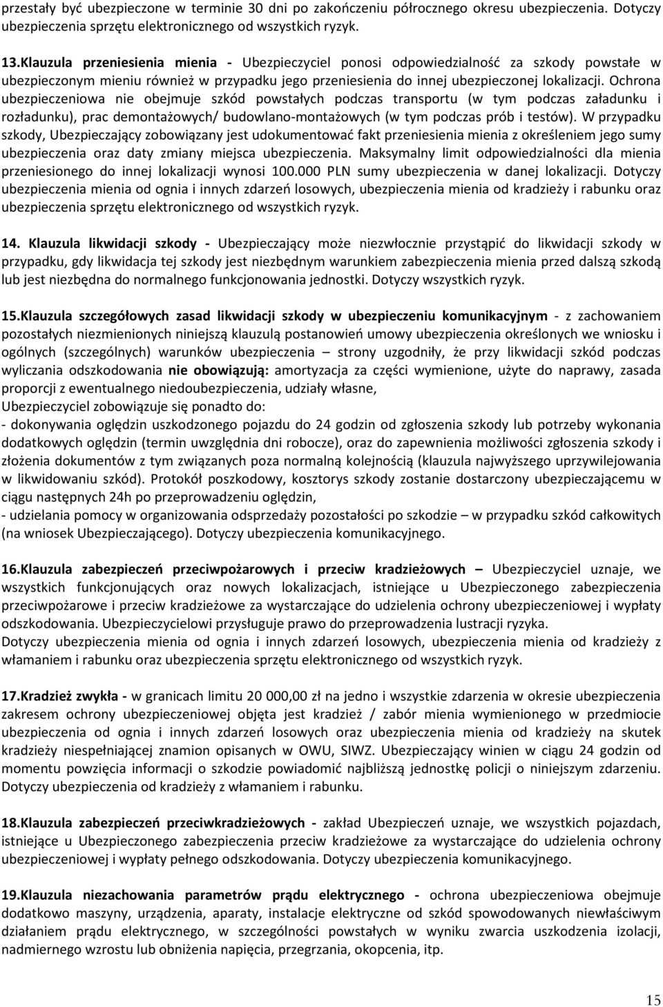 Ochrona ubezpieczeniowa nie obejmuje szkód powstałych podczas transportu (w tym podczas załadunku i rozładunku), prac demontażowych/ budowlano-montażowych (w tym podczas prób i testów).