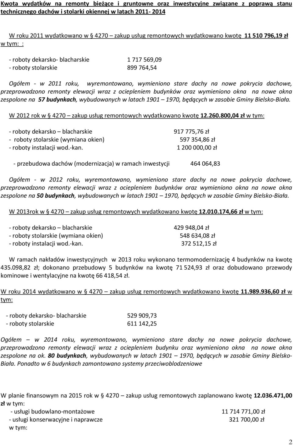 pokrycia dachowe, przeprowadzono remonty elewacji wraz z ociepleniem budynków oraz wymieniono okna na nowe okna zespolone na 57 budynkach, wybudowanych w latach 1901 1970, będących w zasobie Gminy