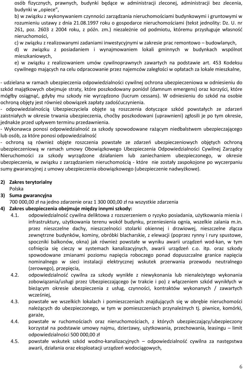 ) niezależnie od podmiotu, któremu przysługuje własność nieruchomości, c) w związku z realizowanymi zadaniami inwestycyjnymi w zakresie prac remontowo budowlanych, d) w związku z posiadaniem i