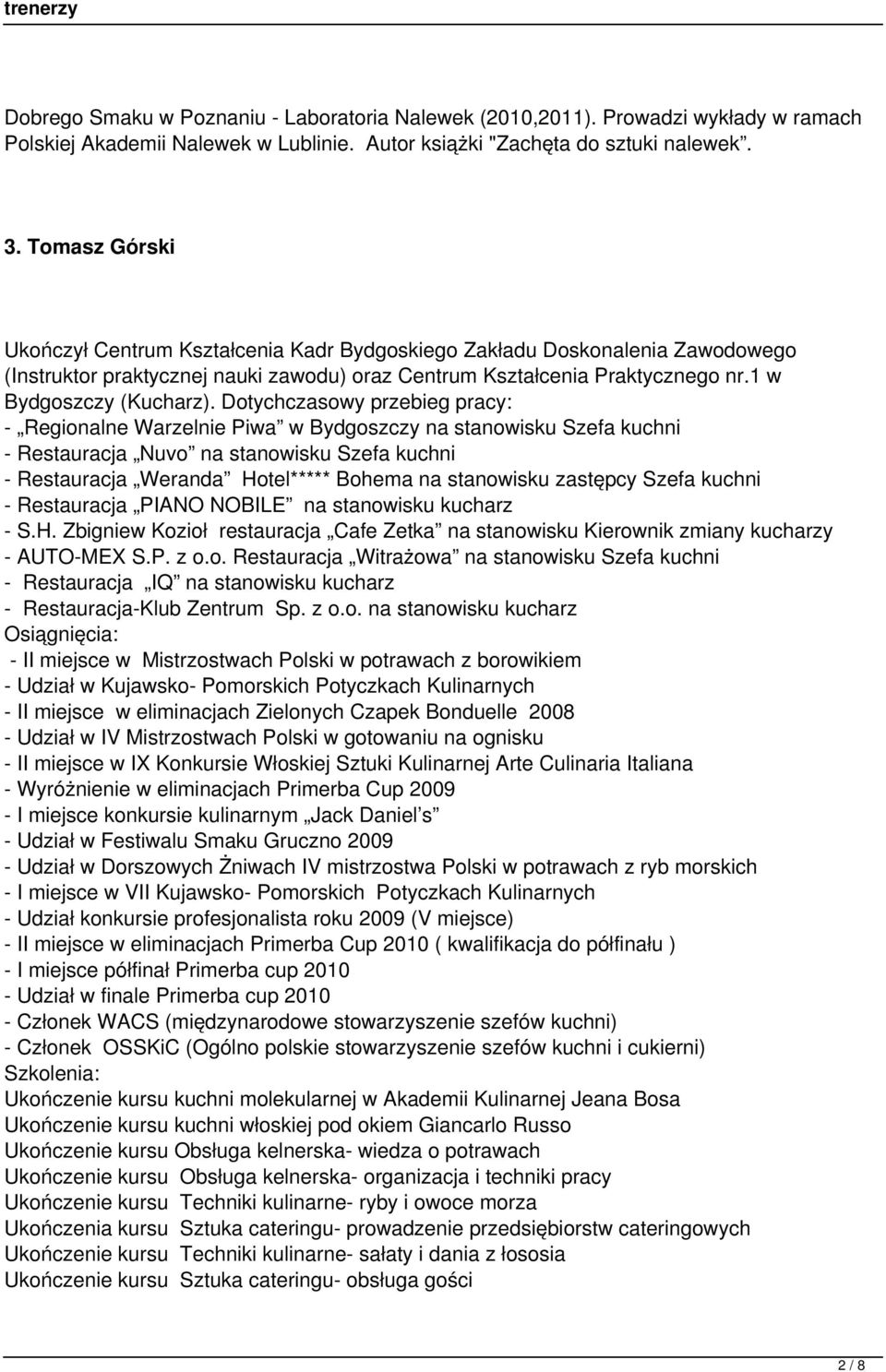 Dotychczasowy przebieg pracy: - Regionalne Warzelnie Piwa w Bydgoszczy na stanowisku Szefa kuchni - Restauracja Nuvo na stanowisku Szefa kuchni - Restauracja Weranda Hotel***** Bohema na stanowisku